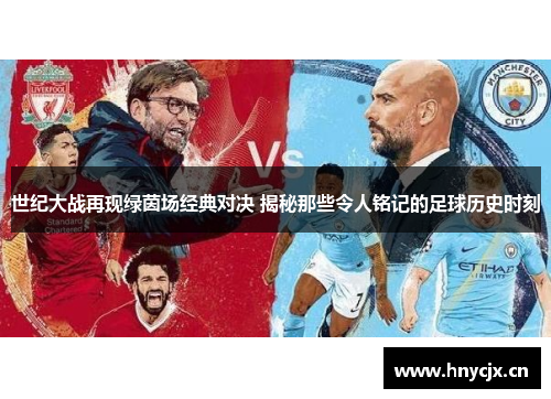 世纪大战再现绿茵场经典对决 揭秘那些令人铭记的足球历史时刻