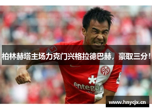 柏林赫塔主场力克门兴格拉德巴赫，豪取三分！