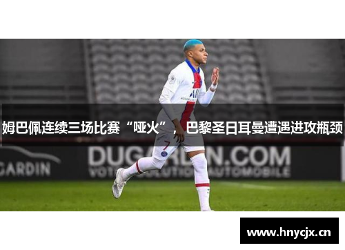 姆巴佩连续三场比赛“哑火”，巴黎圣日耳曼遭遇进攻瓶颈