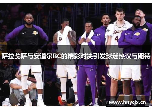萨拉戈萨与安道尔BC的精彩对决引发球迷热议与期待