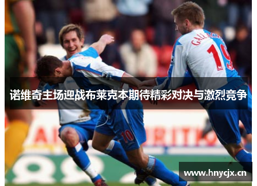 诺维奇主场迎战布莱克本期待精彩对决与激烈竞争