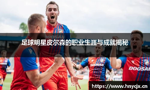 足球明星皮尔森的职业生涯与成就揭秘