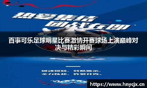 百事可乐足球明星比赛激情开赛球场上演巅峰对决与精彩瞬间